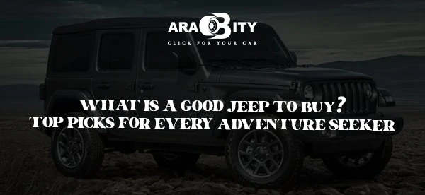 What Is a Good Jeep to Buy?